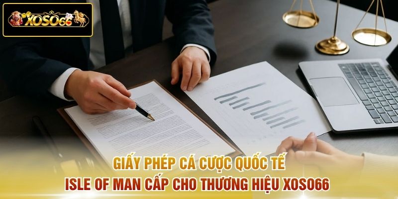 Giấy phép cá cược quốc tế Isle of Man cấp cho thương hiệu Xoso66